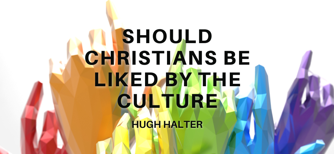 Should Christians Be Liked By The Culture?