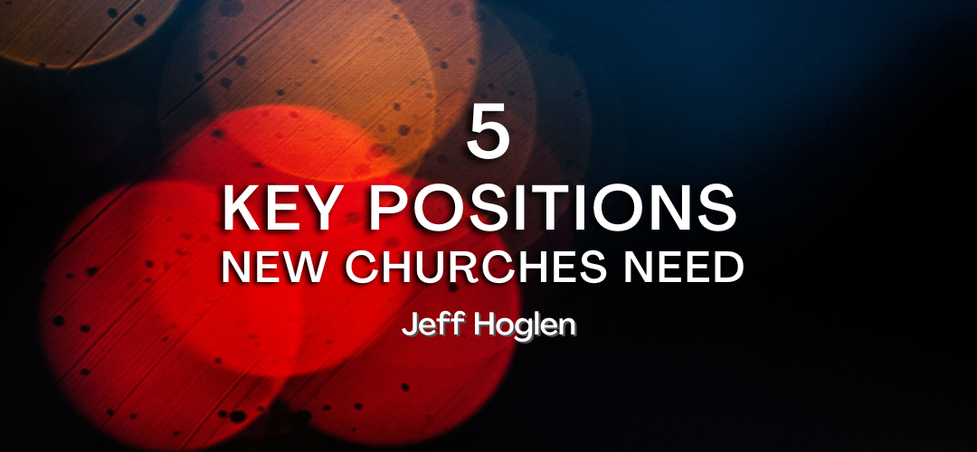 5 Key Positions New Churches Need