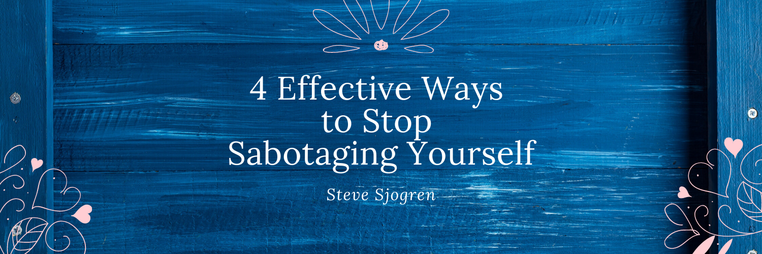 4 Effective Ways to Stop Sabotaging Yourself