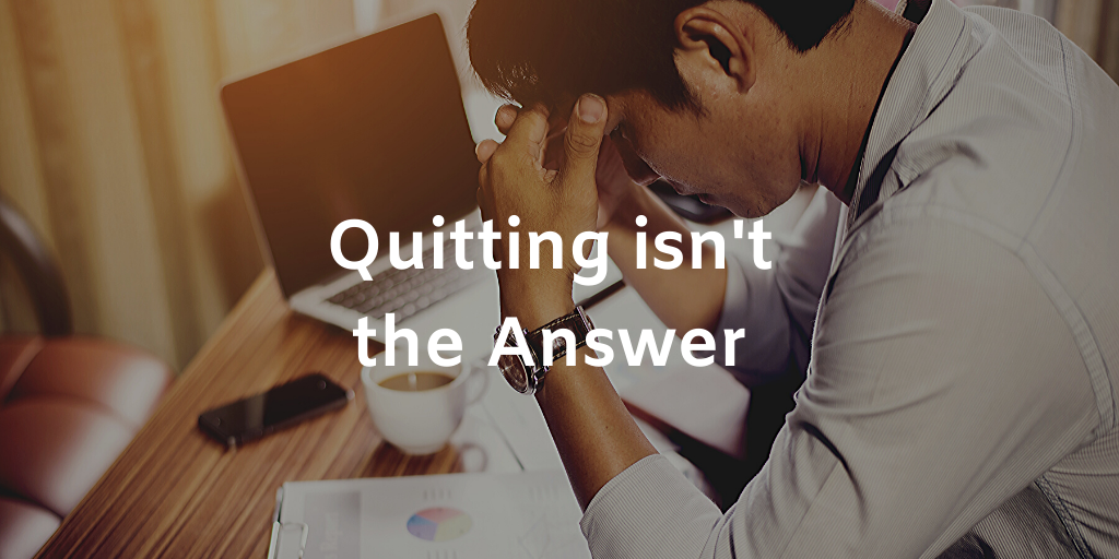 Quitting isn’t the Answer
