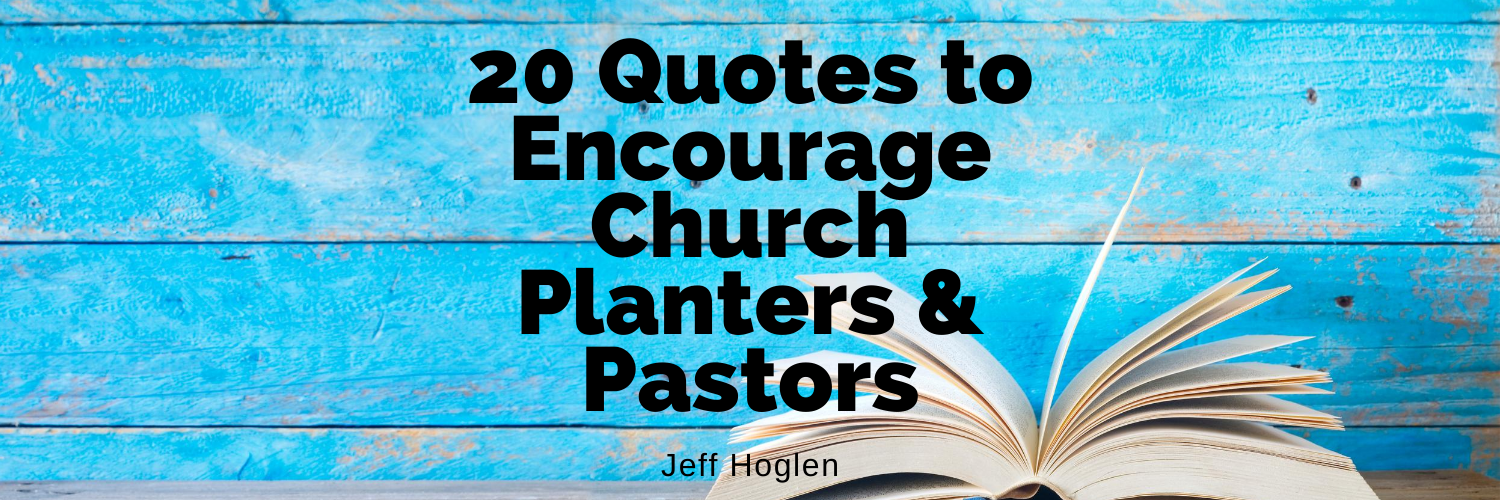 20 Quotes to Encourage Church Planters & Pastors