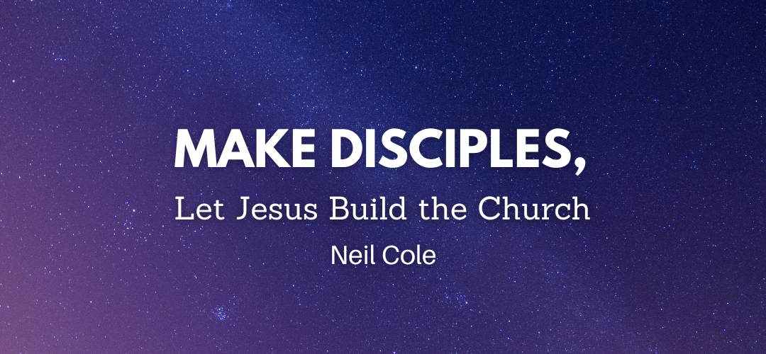 Make Disciples, Let Jesus Build the Church