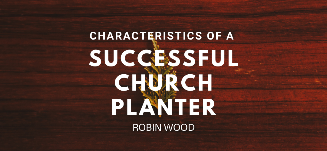 Characteristics of a Successful Church Planter