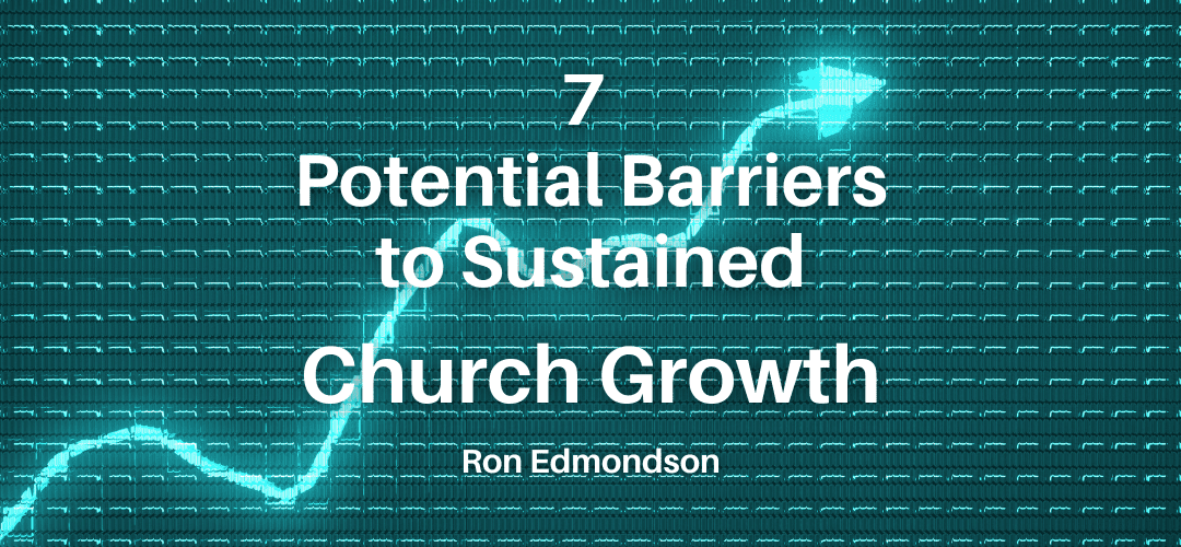 7 Potential Barriers to Sustained Church Growth