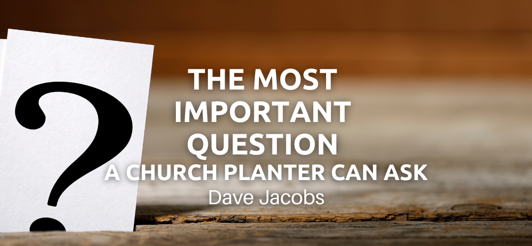 The Most Important Question A Church Planter Can Ask