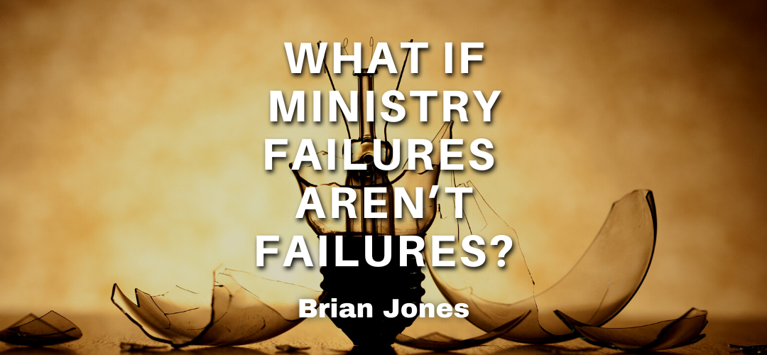 What If Ministry Failures Aren’t Failures?