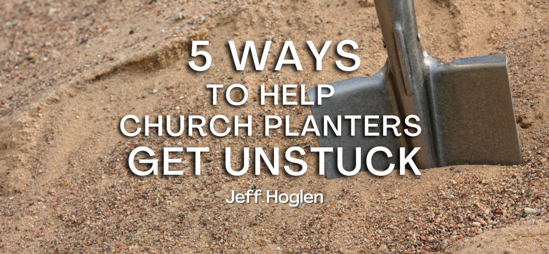 5 Ways to Help Church Planters Get Unstuck