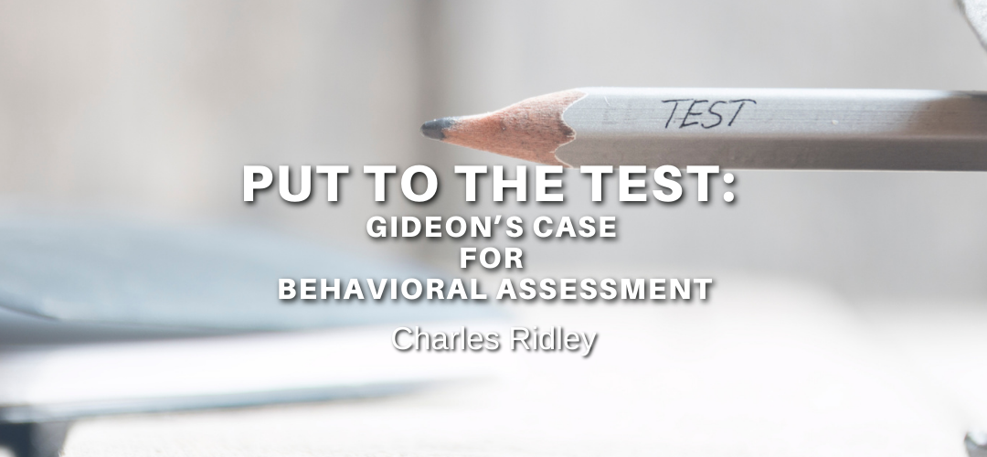 Put to the Test: Gideon’s Case for Behavioral Assessment