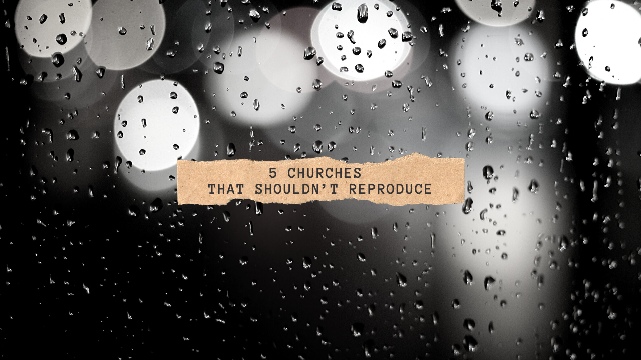 5 Churches That Shouldn’t Reproduce