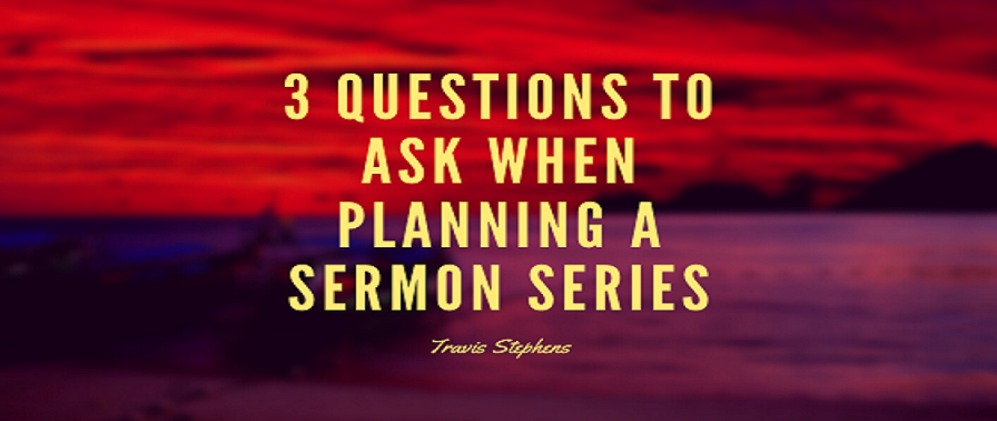 3 Questions to Ask When Planning a Sermon Series