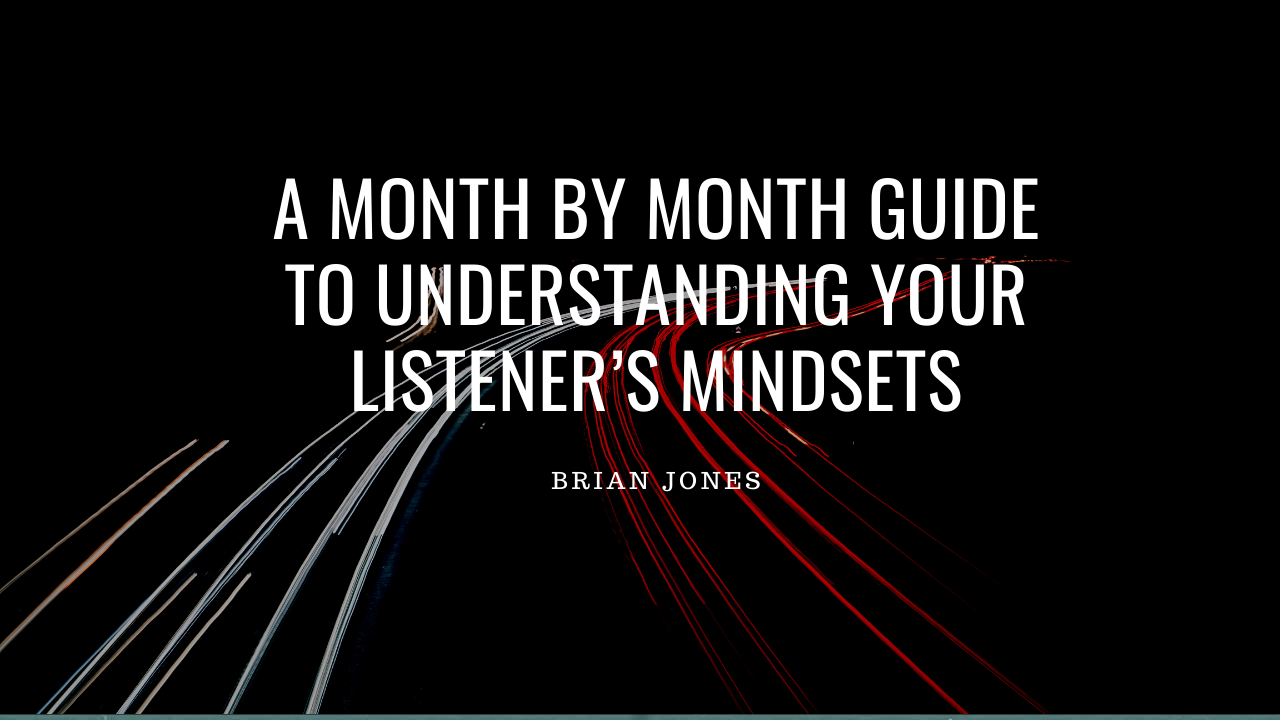 A Month By Month Guide To Understanding Your Listener’s Mindsets