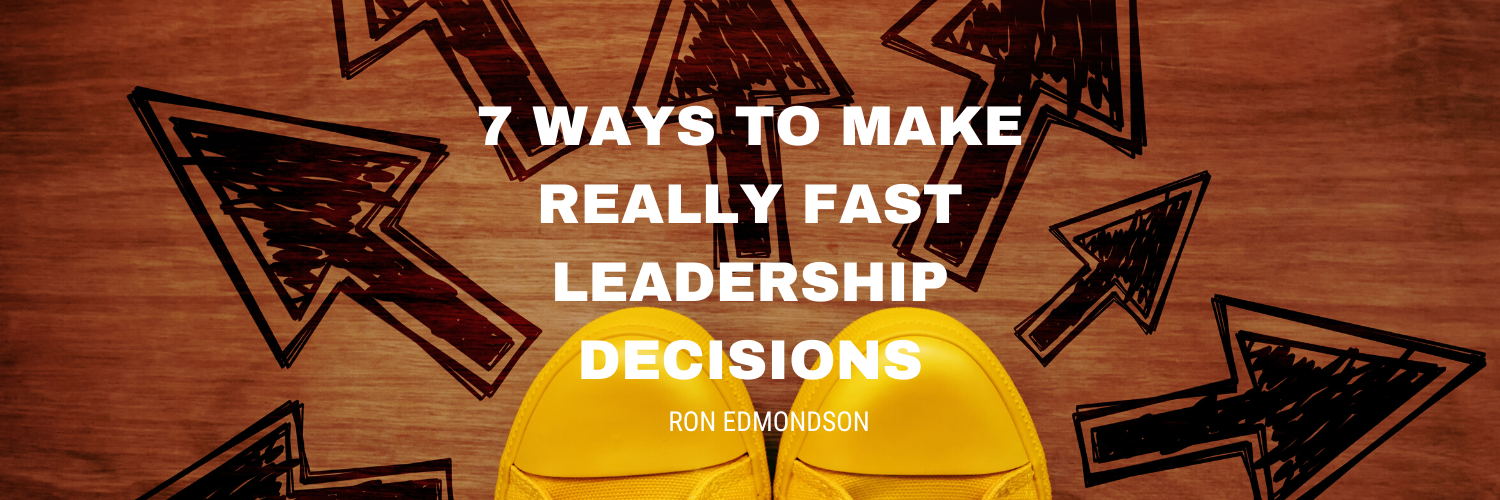 7 Ways To Make Really Fast Leadership Decisions