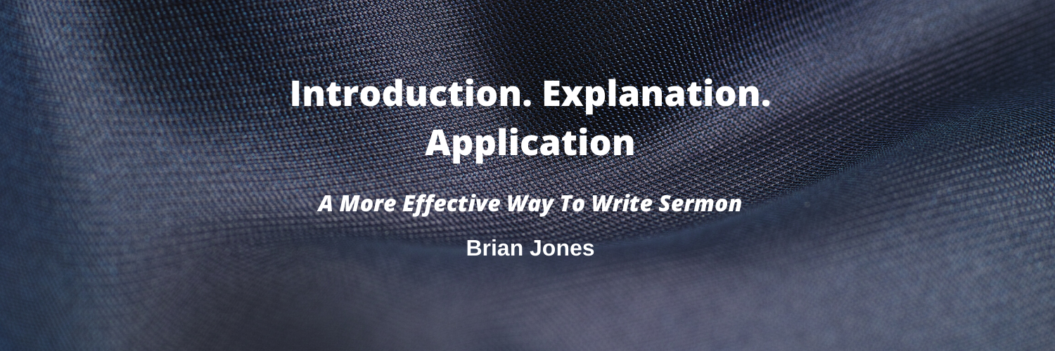 Introduction. Explanation. Application. A More Effective Way To Write Sermon