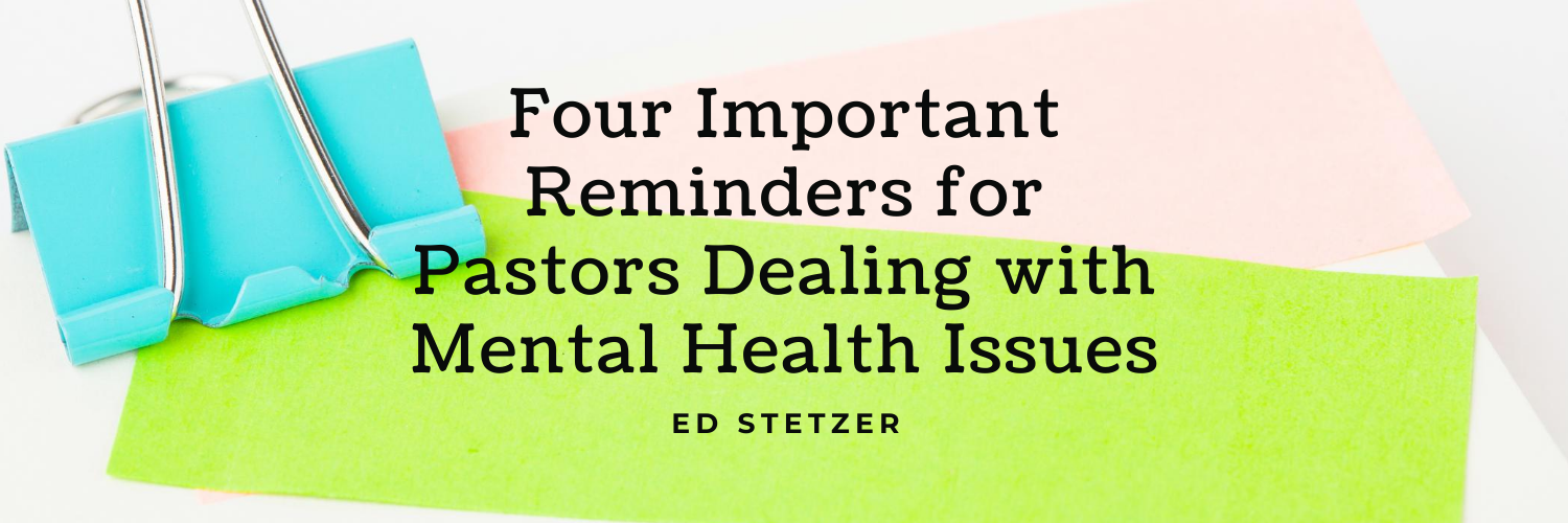 Four Important Reminders for Pastors Dealing with Mental Health Issues