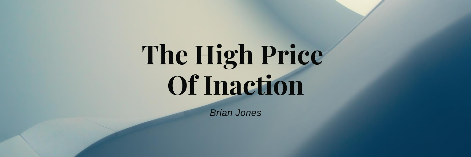 The High Price Of Inaction