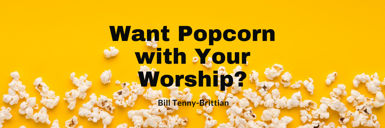 Want Popcorn with Your Worship?