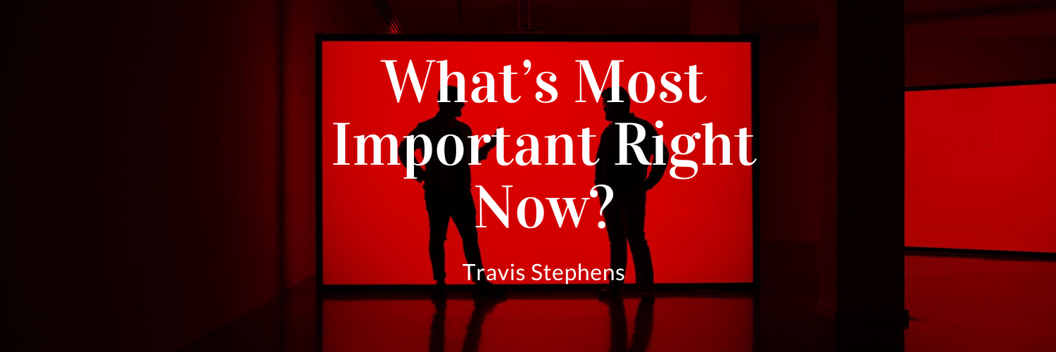 What’s Most Important Right Now?