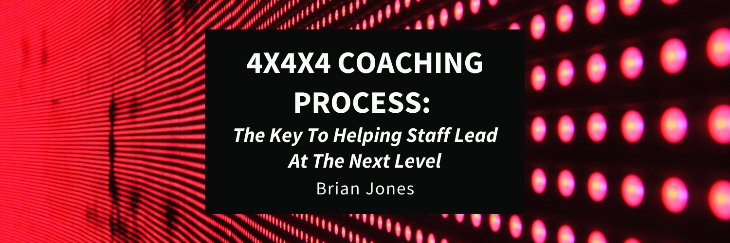 4x4x4 Coaching Process: The Key To Helping Staff Lead At The Next Level