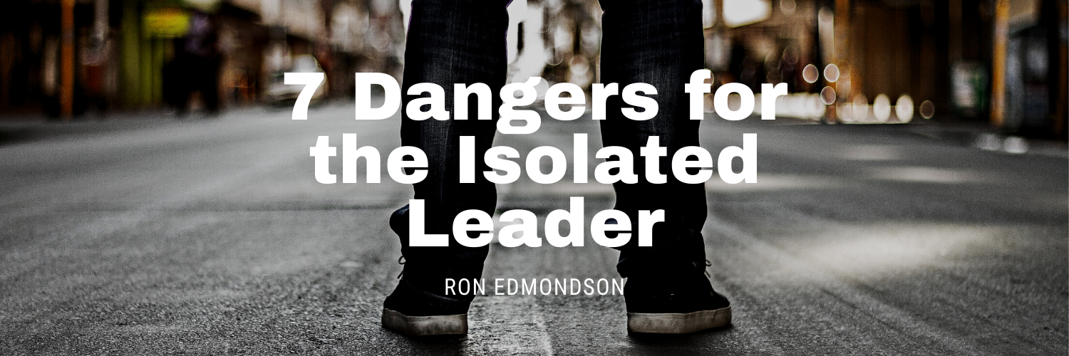 7 Dangers for the Isolated Leader