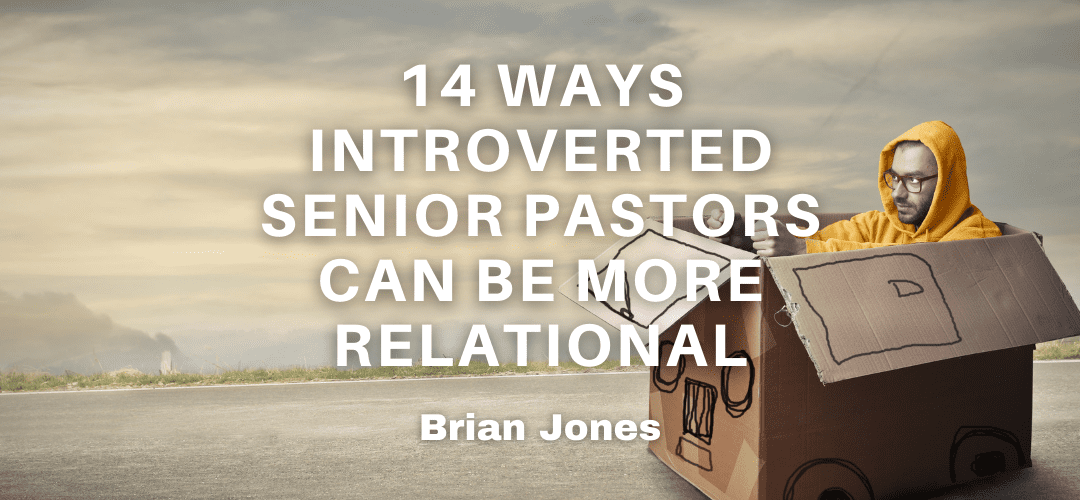 14 Ways Introverted Senior Pastors Can Be More Relational (without wearing themselves out)