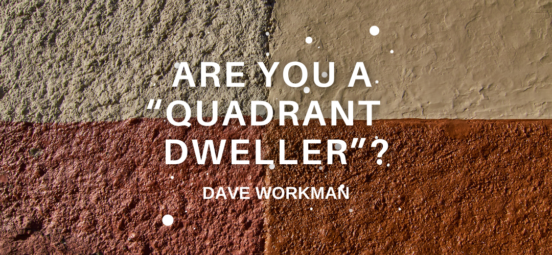 Are You A “Quadrant Dweller”?