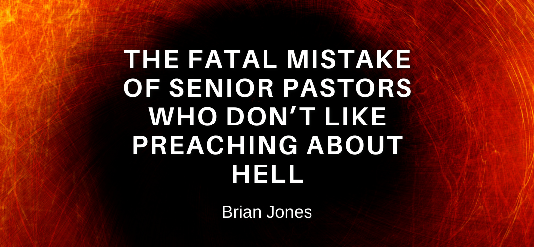The Fatal Mistake of Senior Pastors Who Don’t Like Preaching About Hell