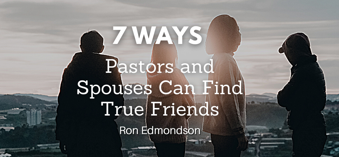 7 Ways Pastors and Spouses Can Find True Friends