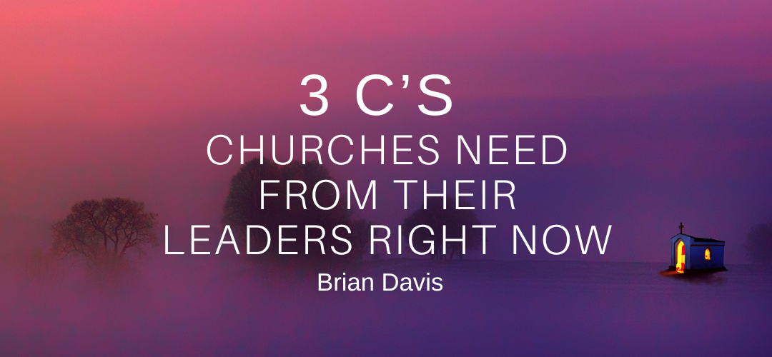 3 C’s Churches Need From Their Leaders Right Now