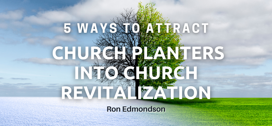 5 Ways to Attract Church Planters Into Church Revitalization
