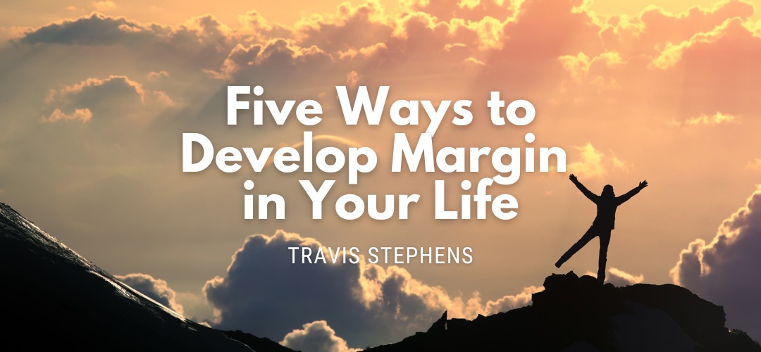 Five Ways to Develop Margin in Your Life
