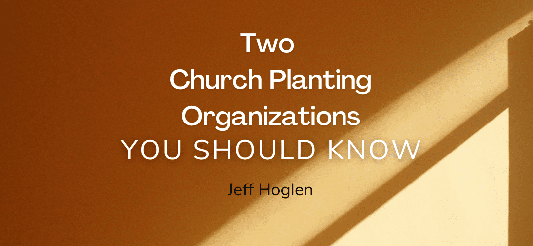Two Church Planting Organizations That You Should Know