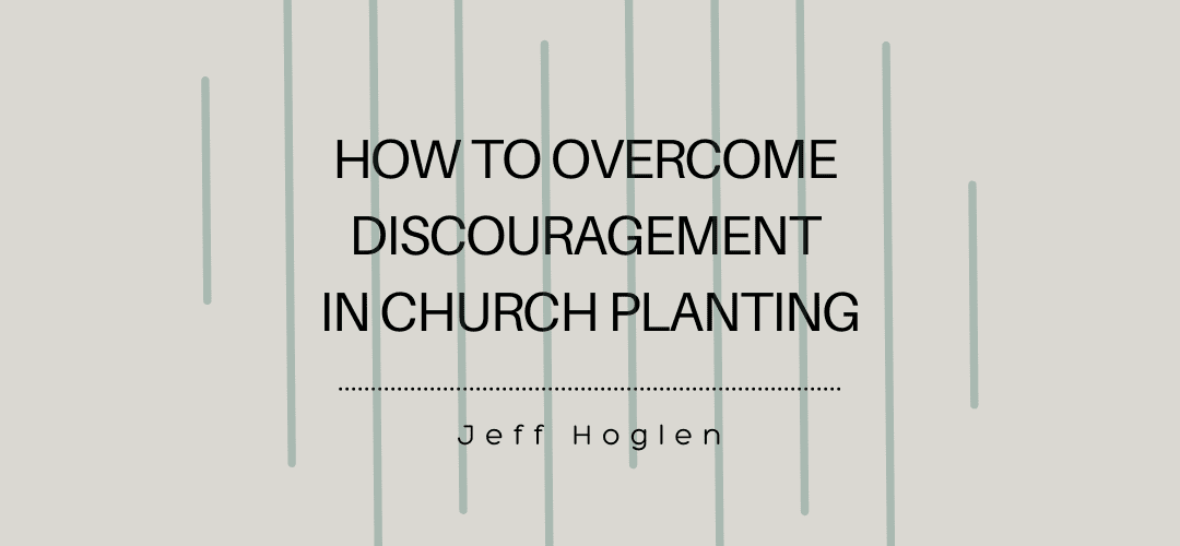 How to overcome discouragement in church planting