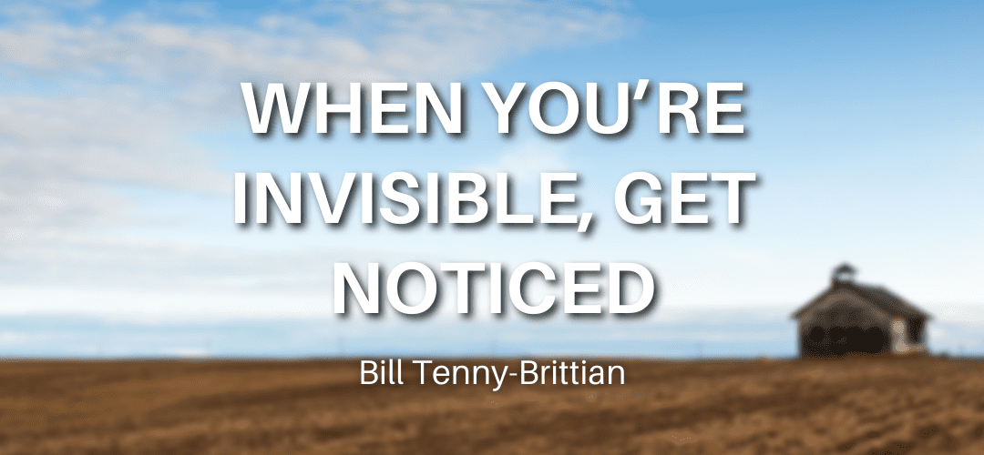 When you’re Invisible – Get Noticed