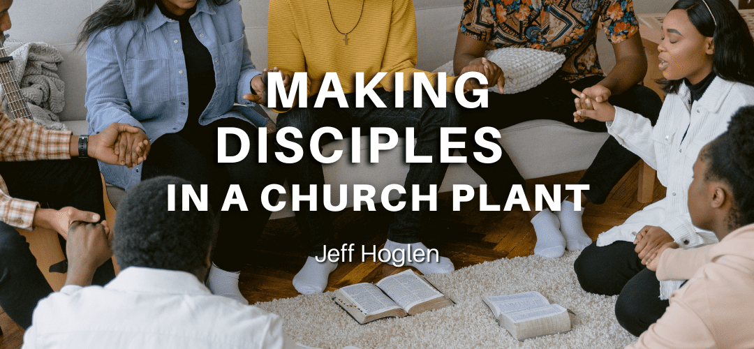 Making Disciples in a Church Plant | ChurchPlanting.com